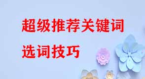 超級推薦關(guān)鍵詞選詞技巧